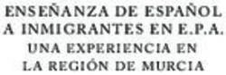 ENSE&Ntilde;ANZA DE ESPA&Ntilde;OL A INMIGRANTES EN E.P.A. UNA EXPERIENCIA EN LA REGI&Oacute;N DE MURCIA - Educarm
