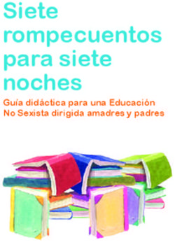 Siete rompecuentos para siete noches - Gu&iacute;a did&aacute;ctica para una Educaci&oacute;n No Sexista dirigida amadres y padres